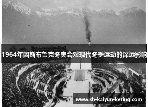 1964年因斯布鲁克冬奥会对现代冬季运动的深远影响